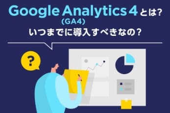 Google Analytics 4（GA4）とは？いつまでに導入すべきなの？